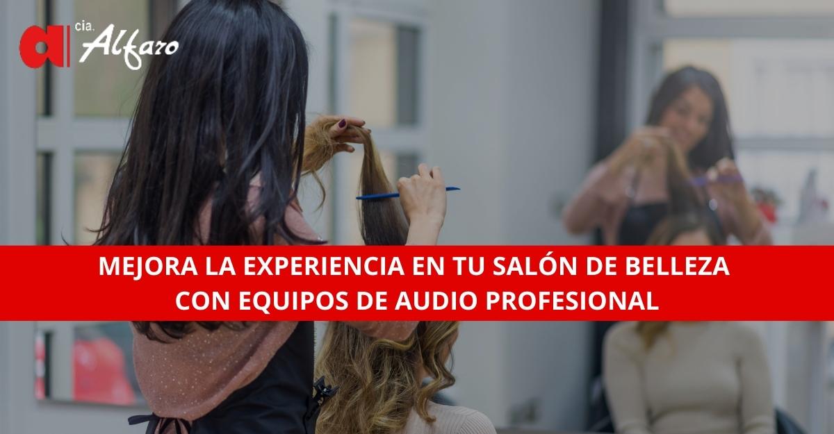 Mejora la Experiencia en tu Salón de Belleza con Equipos de Audio Profesional